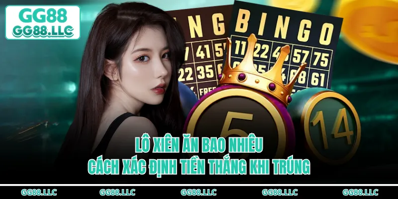 Lô Xiên Ăn Bao Nhiêu - Cách Xác Định Tiền Thắng Khi Trúng