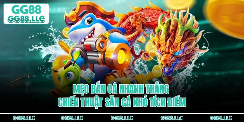 Mẹo Bắn Cá Nhanh Thắng - Chiến Thuật Săn Cá Nhỏ Tích Điểm