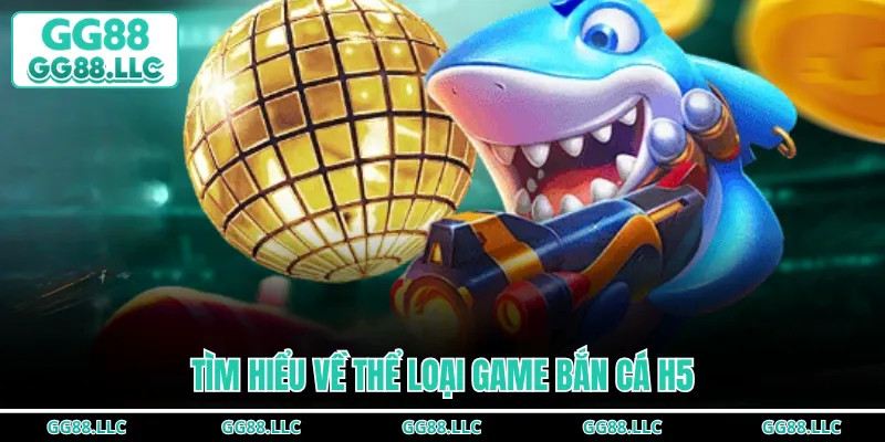Tìm hiểu về thể loại game bắn cá H5